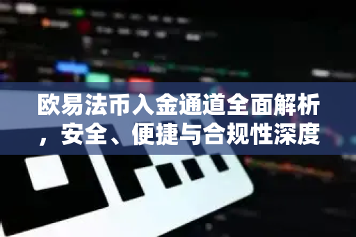 欧易法币入金通道全面解析,安全、便捷与合规性深度指南 欧易法币入金通道全面解析,安全、便捷与合规性深度指南