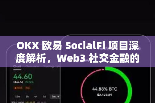 OKX 欧易 SocialFi 项目深度解析,Web3 社交金融的未来已来 OKX 欧易 SocialFi 项目深度解析,Web3 社交金融的未来已来