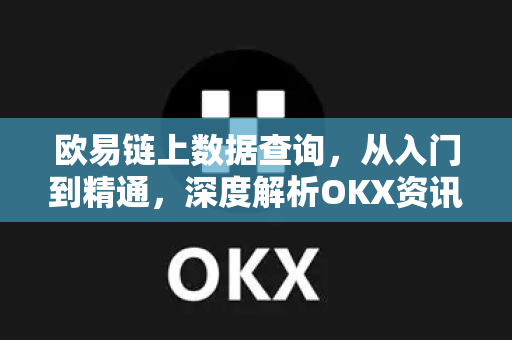 欧易链上数据查询,从入门到精通,深度解析OKX资讯核心功能 欧易链上数据查询,从入门到精通,深度解析OKX资讯核心功能